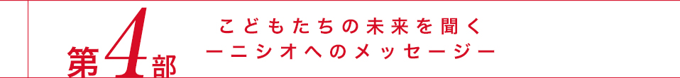 第4部　こどもたちへの未来を聞く─ニシオへのメッセージ─